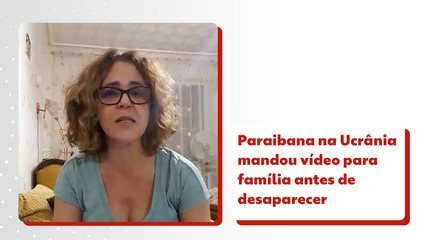 Em último vídeo enviado a parentes, paraibana desaparecida na Ucrânia falou sobre situação